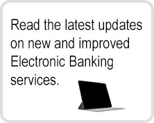 Read the latest updates on new and improved Electronic Banking services
